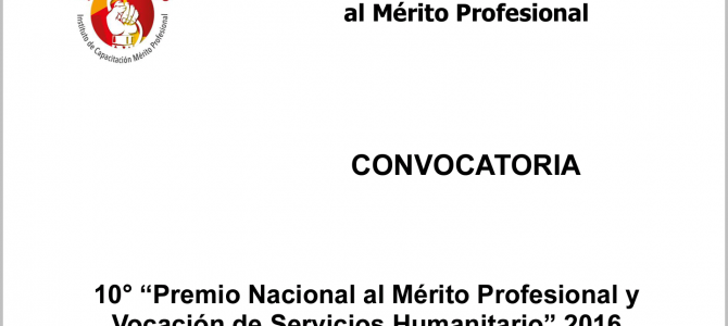 Convocatoria al 10° «Premio Nacional al Mérito Profesional y Vocación de Servicio Humanitario» 2016 Convocatoria al 10° «Premio Nacional al Mérito Profesional y Vocación de Servicio Humanitario» 2016